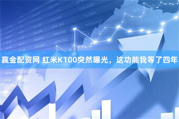 赢金配资网 红米K100突然曝光，这功能我等了四年