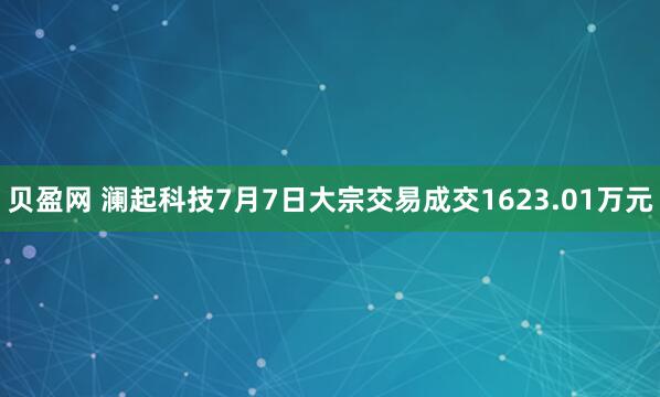 贝盈网 澜起科技7月7日大宗交易成交1623.01万元